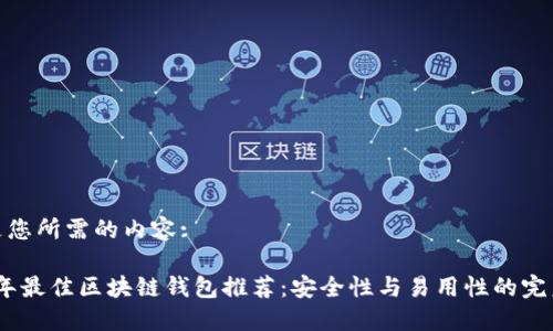 这里是您所需的内容:

2023年最佳区块链钱包推荐：安全性与易用性的完美结合