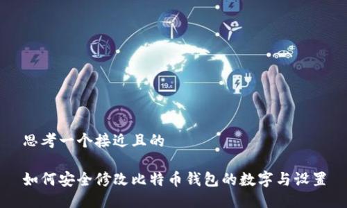 思考一个接近且的

如何安全修改比特币钱包的数字与设置