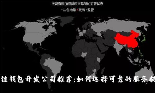 区块链钱包开发公司推荐：如何选择可靠的服务提供商