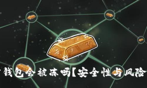 :
加密钱包会被冻吗？安全性与风险分析
