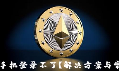 
区块链平台手机登录不了？解决方案与常见问题详解