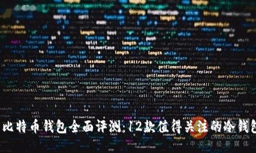 2023年度比特币钱包全面评测：12款值得关注的冷钱包与热钱包