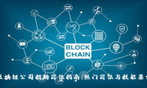 区块链公司招聘岗位指南：热门岗位与技能要求