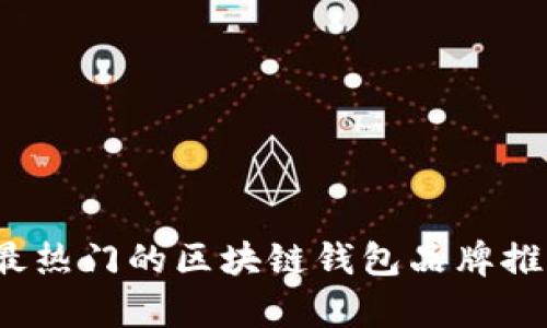 2023年最热门的区块链钱包品牌推荐与分析