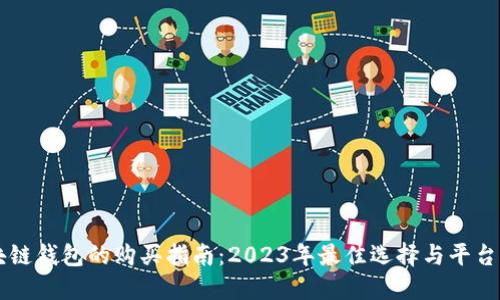 区块链钱包的购买指南：2023年最佳选择与平台推荐