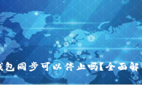 比特币钱包同步可以停止吗？全面解读与分析