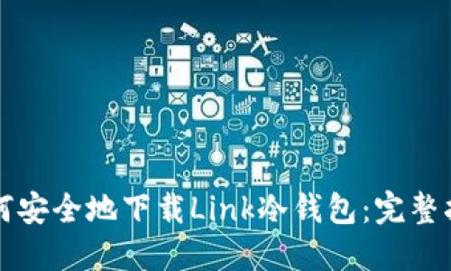 如何安全地下载Link冷钱包：完整指南