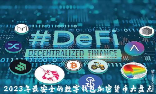
2023年最安全的数字钱包加密货币大盘点