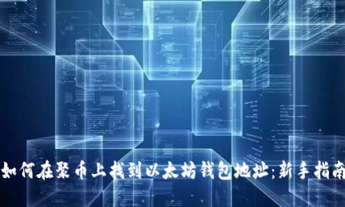 如何在聚币上找到以太坊钱包地址：新手指南