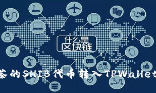 如何将抹茶的SHIB代币转入TPWallet：全面指南