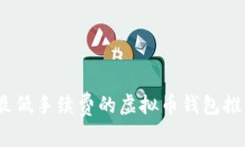 2023年最低手续费的虚拟币钱包推荐及比较