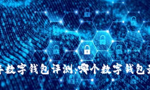 2023年数字钱包评测：哪个数字钱包最可靠？