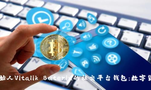 以太坊创始人Vitalik Buterin的社交平台钱包：数字货币的未来