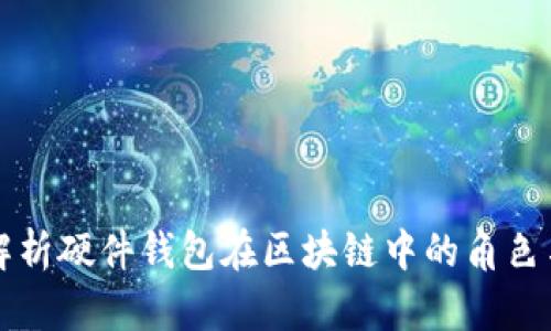 全面解析硬件钱包在区块链中的角色与应用