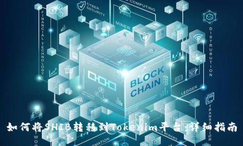 如何将SHIB转移到Tokenim平台：详细指南